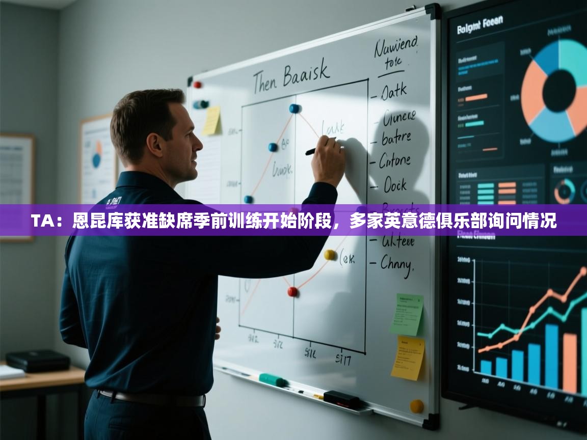 TA：恩昆库获准缺席季前训练开始阶段，多家英意德俱乐部询问情况