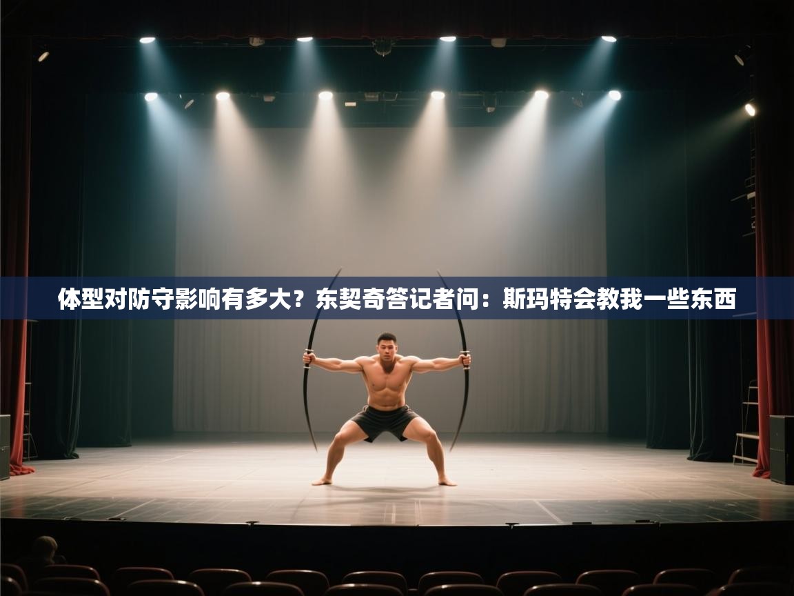 体型对防守影响有多大？东契奇答记者问：斯玛特会教我一些东西