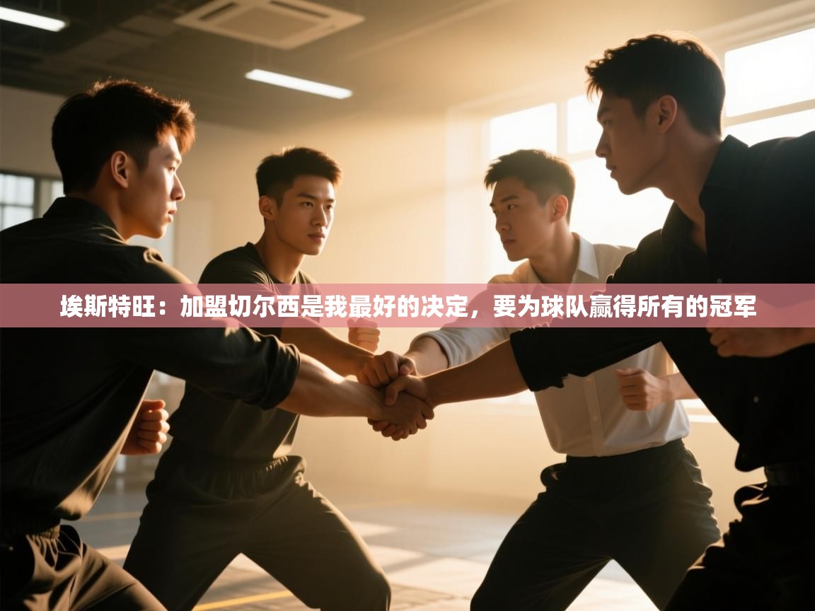 埃斯特旺:加盟切尔西是我最好的决定,要为球队赢得所有的冠军