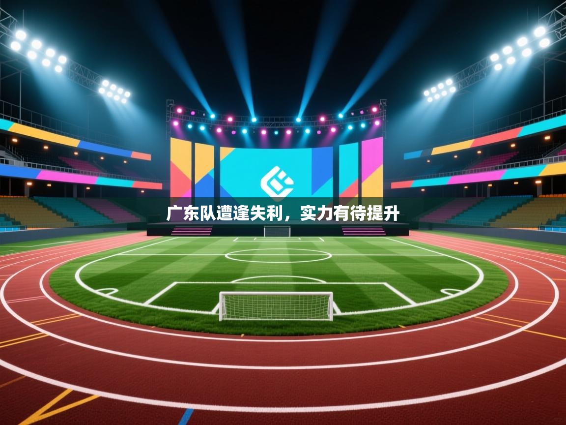 广东队遭逢失利,实力有待提升 第2张